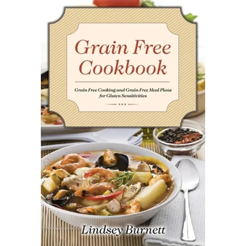 Grain Free Cookbook: Grain Free Cooking and Grain Free Meal Plans for Gluten Sensitivities - Paperback