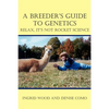 A Breeder's Guide to Genetics: Relax, It's Not Rocket Science - Paperback