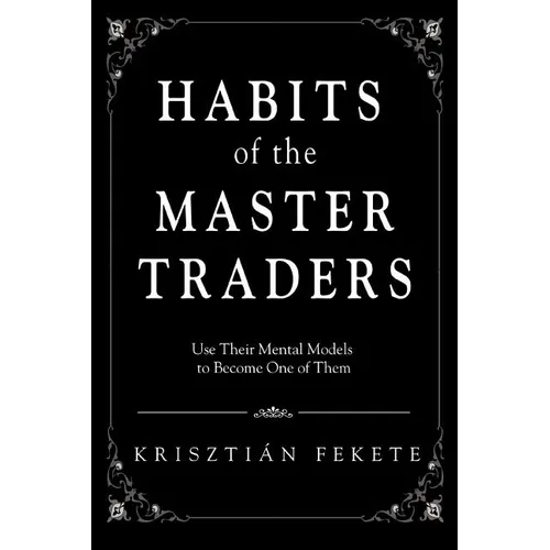 Habits of the Master Traders: Use Their Mental Models to Become One of Them - Paperback