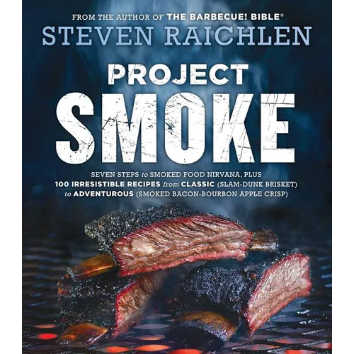 Project Smoke: Seven Steps to Smoked Food Nirvana, Plus 100 Irresistible Recipes from Classic (Slam-Dunk Brisket) to Adventurous (Smoked Bacon-Bourbon - Hardcover