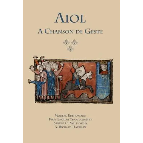 Aiol: A Chanson de Geste. Modern Edition and First English Translation - Hardcover