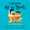 I Deserve All the Treats: Cat Affirmations for Health, Happiness, and World Domination - Hardcover