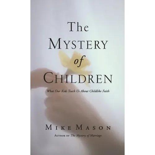 The Mystery of Children: What Our Kids Teach Us about Childlike Faith - Hardcover