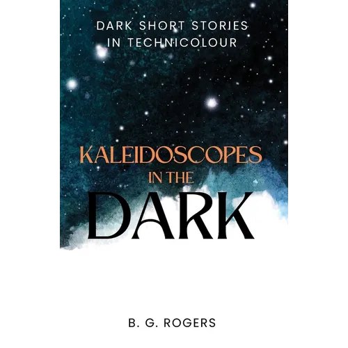 Kaleidoscopes in the Dark: Dark short stories in technicolour - Paperback