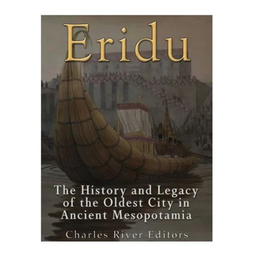 Eridu: The History and Legacy of the Oldest City in Ancient Mesopotamia - Paperback