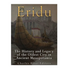 Eridu: The History and Legacy of the Oldest City in Ancient Mesopotamia - Paperback