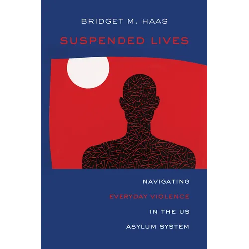 Suspended Lives: Navigating Everyday Violence in the Us Asylum System Volume 4 - Hardcover