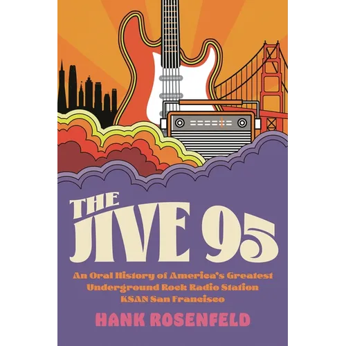 The Jive 95: An Oral History of America's Greatest Underground Rock Radio Station, Ksan San Francisco - Hardcover