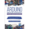 Arduino Programming for Beginners: Simple and Effective Methods to Learn Arduino Programming Efficiently - Paperback