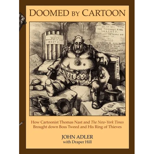 Doomed by Cartoon: How Cartoonist Thomas Nast and the New York Times Brought Down Boss Tweed and His Ring of Thieves - Paperback