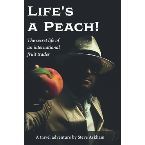Life's a Peach!: The secret life of an international fruit trader - Paperback