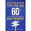 Best Job Search Tips for Age 60-Plus: A Practical Work Options Resource For Baby Boomers - Paperback