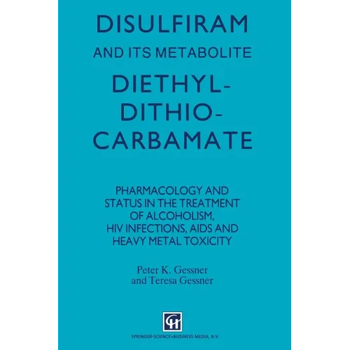 Disulfiram and Its Metabolite, Diethyldithiocarbamate: Pharmacology and Status in the Treatment of Alcoholism, HIV Infections, AIDS and Heavy Metal To - Paperback