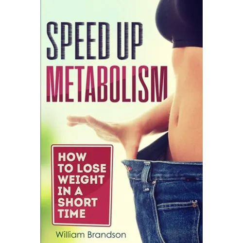 Speed Up Metabolism: How to lose weight in a short time (metabolism diet, fast metabolism revolution, metabolism booster) - Paperback