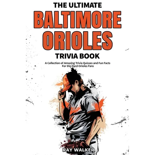 The Ultimate Baltimore Orioles Trivia Book: A Collection of Amazing Trivia Quizzes and Fun Facts for Die-Hard Orioles Fans! - Paperback