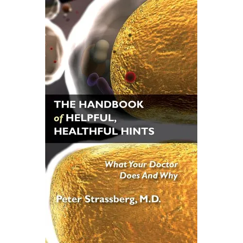 The Handbook of Helpful, Healthful Hints: What Your Doctor Does And Why - Paperback