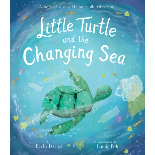 Little Turtle and the Changing Sea: A Story of Survival in Our Polluted Oceans - Hardcover
