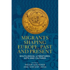 Migrants Shaping Europe, Past and Present: Multilingual Literatures, Arts, and Cultures - Hardcover
