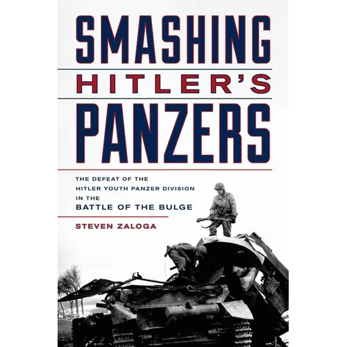 Smashing Hitler's Panzers: The Defeat of the Hitler Youth Panzer Division in the Battle of the Bulge - Hardcover