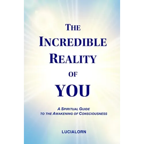 The Incredible Reality of You: A Spiritual Guide to the Awakening of Consciousness - Paperback