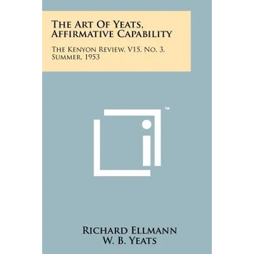 The Art Of Yeats, Affirmative Capability: The Kenyon Review, V15, No. 3, Summer, 1953 - Paperback