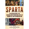 Sparta: A Captivating Guide to the Spartans, Greco-Persian Wars, Battle of Thermopylae, and Peloponnesian War - Hardcover