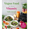 Vegan Food in Your Vitamix: 60+ Delicious, Nutrient-Packed Recipes for Everyone's Favorite Blender - Paperback