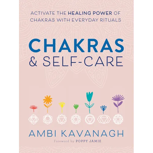 Chakras & Self-Care: Activate the Healing Power of Chakras with Everyday Rituals - Paperback