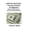 California Real Estate Tax Lien Investing for Beginners: Secrets to Find, Finance & Buying Tax Deed & Tax Lien Properties - Paperback