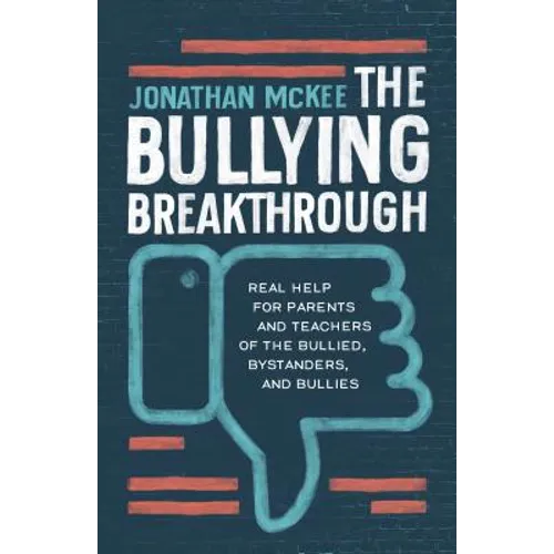The Bullying Breakthrough: Real Help for Parents and Teachers of the Bullied, Bystanders, and Bullies - Paperback