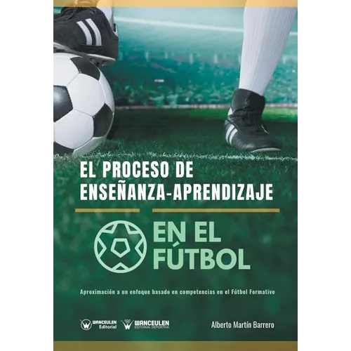 El proceso de Enseñanza-Aprendizaje en el Fútbol: Aproximación a un enfoque basado en competencias en el Fútbol Formativo - Paperback