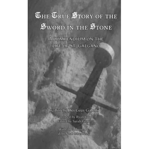 The True Story of the Sword in the Stone: A Compendium on the Life of St. Galgano - Paperback