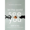 Let the World See You: How to Be Real in a World Full of Fakes - Hardcover