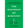 The Business of Ministry: How to Maximize God's Resources for Kingdom Impact - Paperback