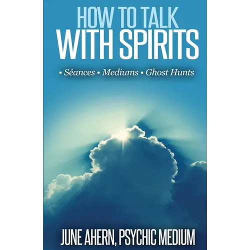 How to Talk to Spirits: Séances - Mediums - Ghost Hunts - Paperback