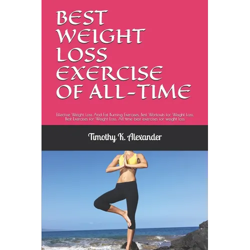 Best Weight Loss Exercise of All-Time: Effective Weight Loss And Fat Burning Exercises, Best Workouts for Weight Loss, Best Exercises for Weight Loss, - Paperback