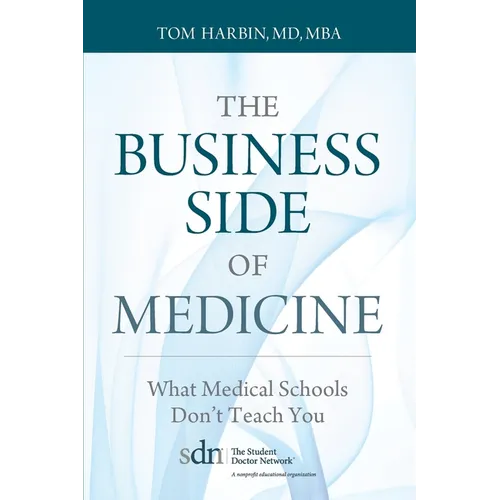 The Business Side of Medicine: What Medical Schools Don't Teach You - Paperback