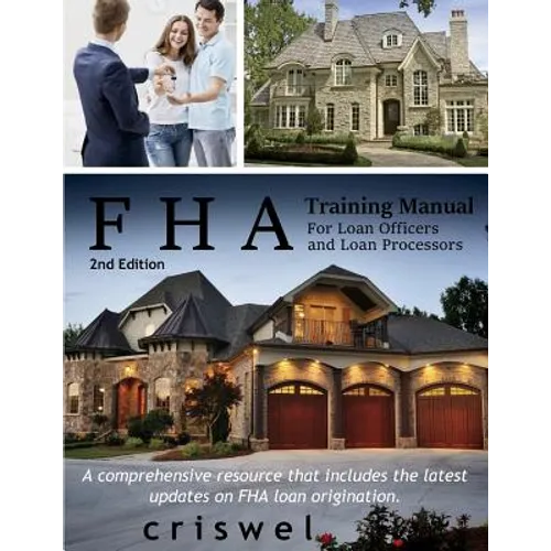 FHA Training Manual for Loan Officers and Loan Processors (2nd Edition): A comprehensive resource that includes the latest updates on FHA loan origina - Paperback