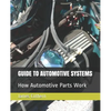 Guide to Automotive Systems: How Automotive Parts Work - Paperback