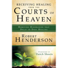 Receiving Healing from the Courts of Heaven: Removing Hindrances that Delay or Deny Healing - Paperback