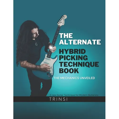The Alternate Hybrid Picking Technique Book: The Mechanics Unveiled - Paperback