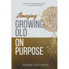 Amaging(TM) Growing Old On Purpose: Shift from Reluctantly Aging to Intentionally Aging - Paperback