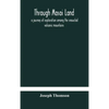 Through Masai Land: A Journey Of Exploration Among The Snowclad Volcanic Mountains And Strange Tribes Of Eastern Equatorial Africa. Being The Narrativ - Hardcover