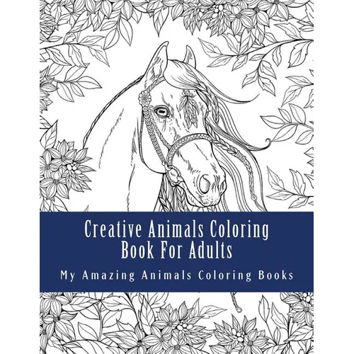 Creative Animals Coloring Book For Adults: Relax and Relieve Stress With This Magical Adult Animal Coloring Book - Paperback