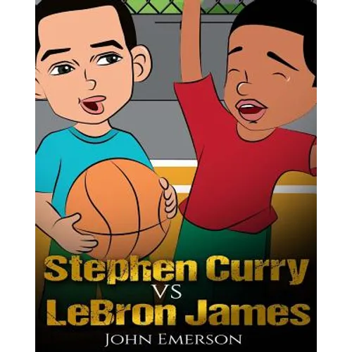 Stephen Curry vs LeBron James: Who Is Better? The Children's Book. Awesome Illustrations. Fun, Inspirational and Motivational Stories of the Two Great - Paperback