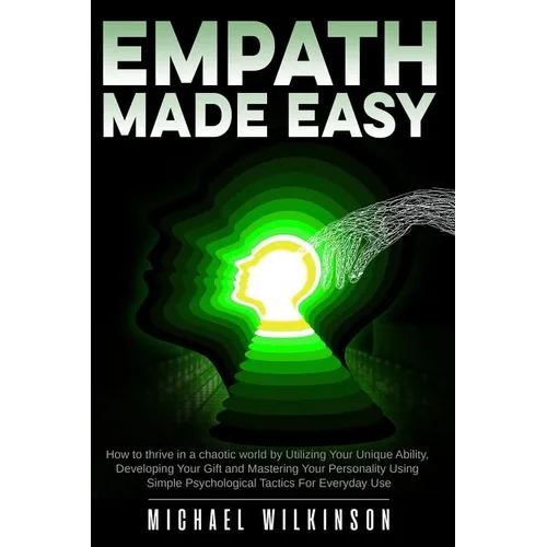 Empath Made Easy: How to Thrive in a Chaotic World by Utilizing Your Unique Ability, Developing Your Gift and Mastering Your Personality - Paperback