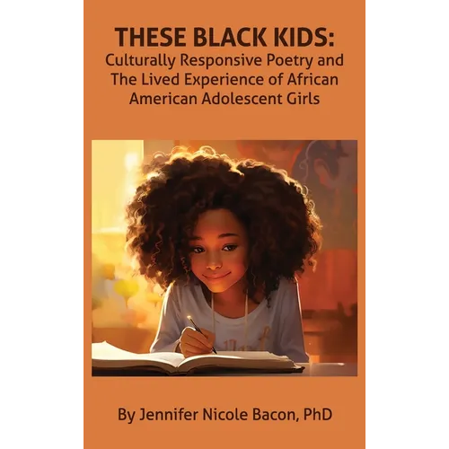 These Black Kids: Culturally Responsive Poetry and the Lived Experience of African American Adolescent Girls - Hardcover