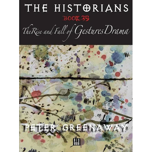 The Historians: The Rise and Fall of Gestures Drama, Book 39: By Peter Greenaway - Paperback