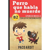 Spanish Novels: Perro que habla no muerde (Spanish Novels for Upper-Intermediates - B2) - Paperback