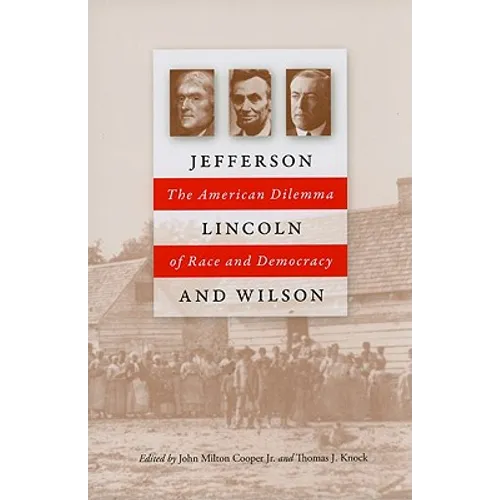 Jefferson, Lincoln, and Wilson: The American Dilemma of Race and Democracy - Hardcover